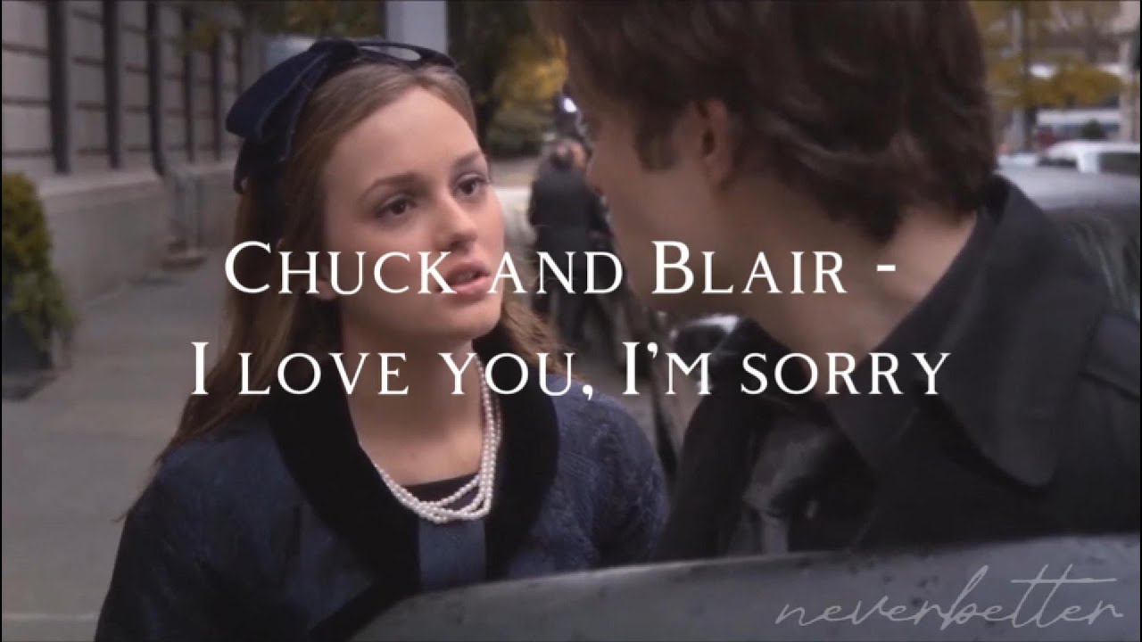 Chuck and Blair -  I love you, I'm sorry