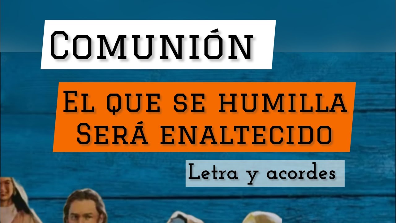 Canto de Comunión EL QUE SE HUMILLA SERÁ ENALTECIDO letra y acordes en descripción del video