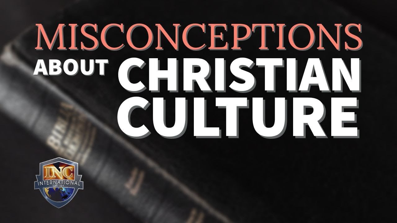 Misconceptions About Christian Culture | INC International Edition