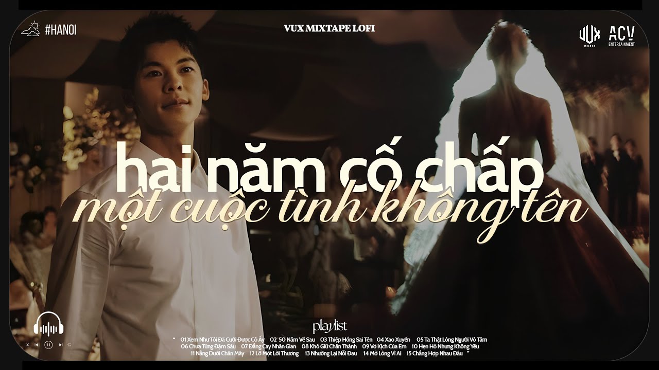 Playlist Hai Năm Cố Chấp Một Cuộc Tình Không Tên... | Nhạc Chill Tâm Trạng Buồn - VUX Mixtape TikTok