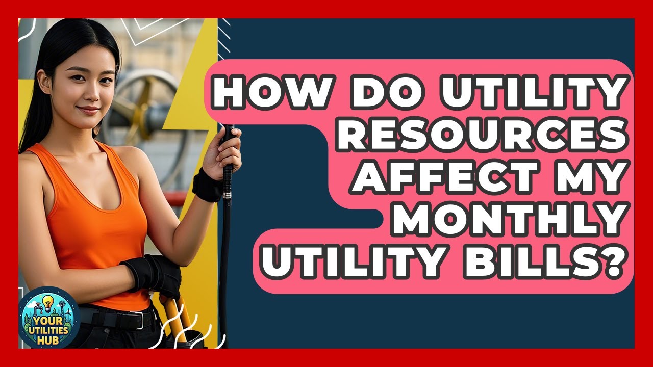 How Do Utility Resources Affect My Monthly Utility Bills? - Your Utilities Hub