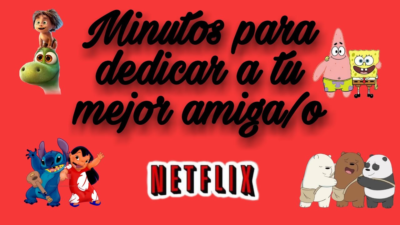 Minutos de películas y series de Netflix para dedicar a tu mejor amiga/o PARTE 1