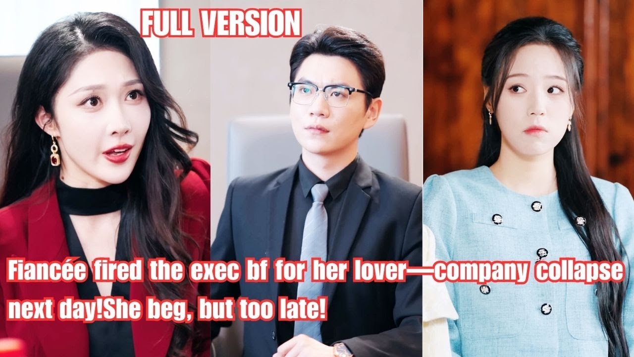 Fiancée fired the exec bf for her lover—company collapse next day!She beg, but too late!
