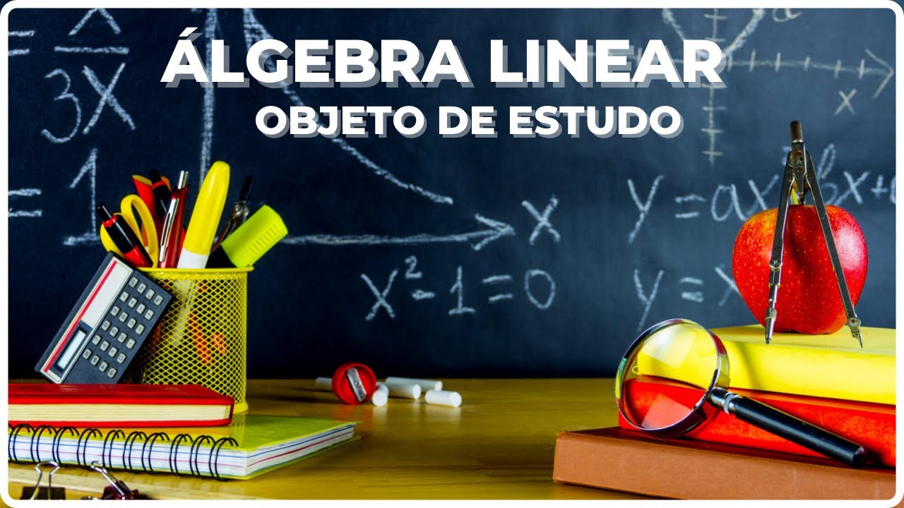 OBJETO DE ESTUDO DA ÁLGEBRA LINEAR