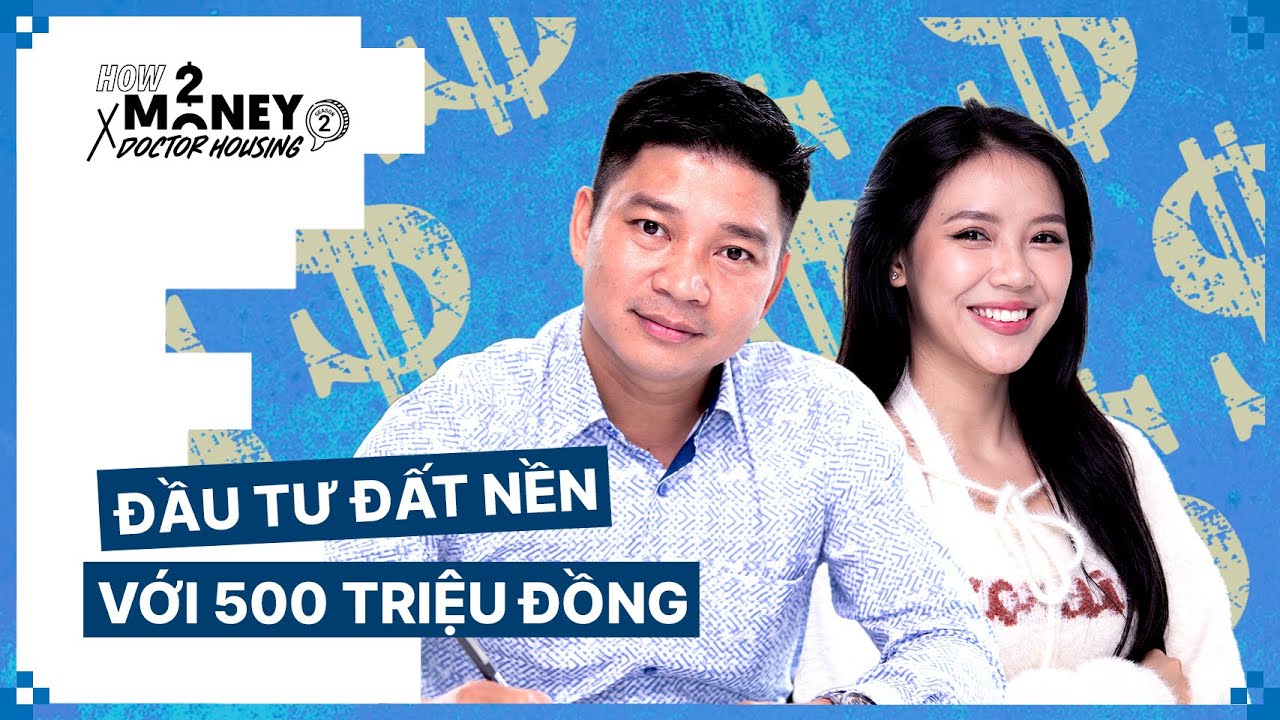 Đầu tư đất nền với 500 triệu đồng | How2Money x Doctor Housing SS2. Ep3