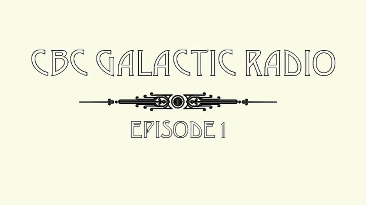 CBC Galactic Radio Ep.1