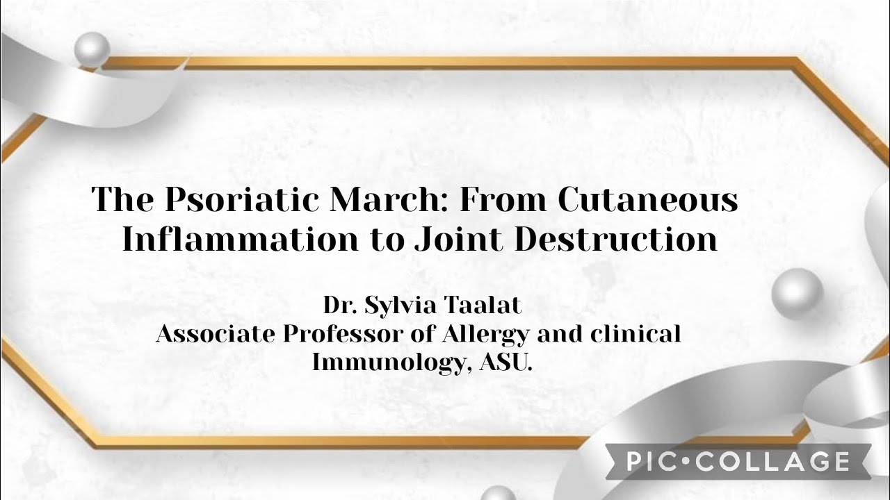The Psoriatic March: From Cutaneous Inflammation to Joint Destruction by Asst Prof.Dr Sylvia talaat 