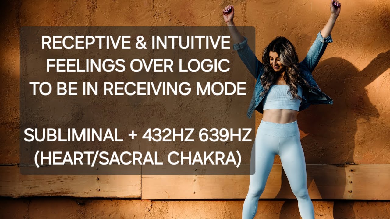 RECEPTIVE & INTUITIVE ❤️ OVER 🧠 BE IN RECEIVING MODE SUB 432HZ 639HZ