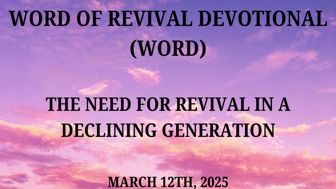 THE NEED FOR REVIVAL IN A DECLINING GENERATION || WORD OF REVIVAL DEVOTIONAL || MARCH 12TH, 2025