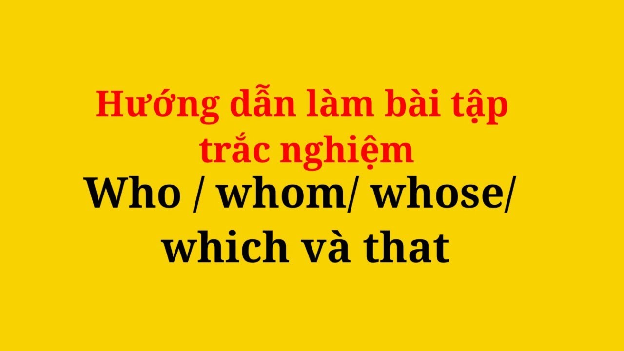 Hướng dẫn làm bài tập trắc nghiệm tiếng Anh mệnh đề quan hệ| who whom whose which that