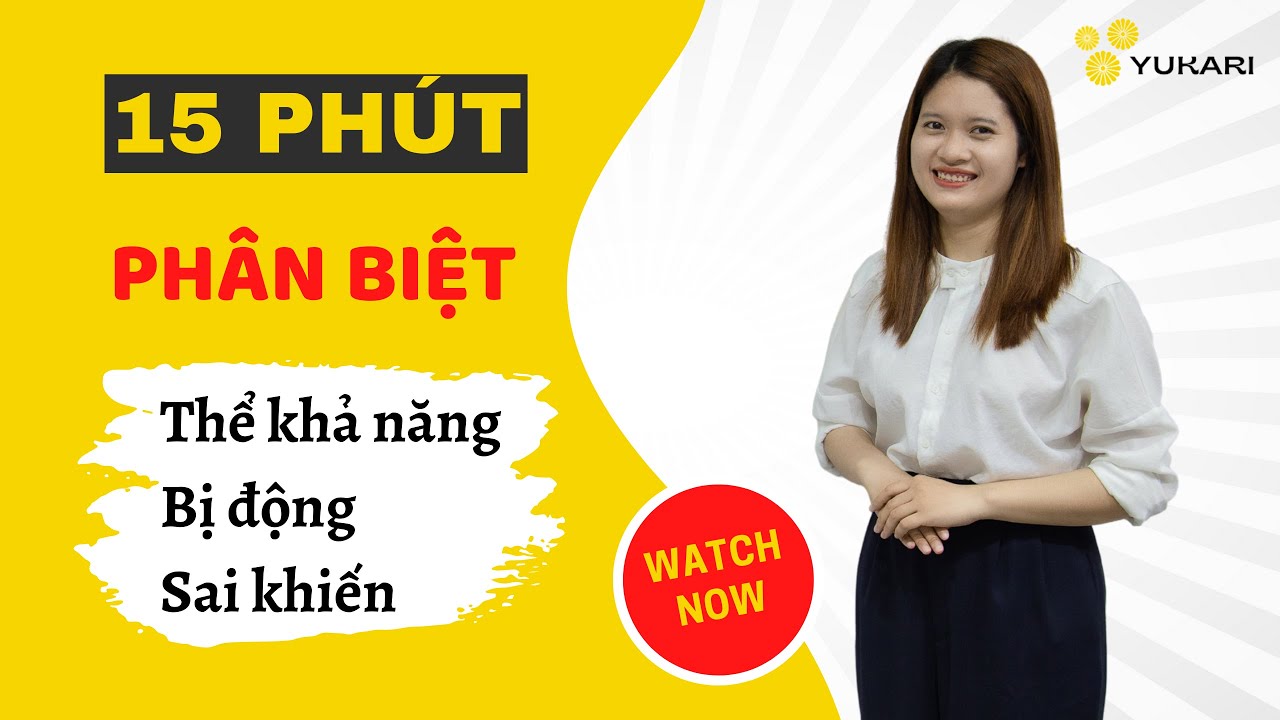 #15 PHÚT PHÂN BIỆT THỂ “KHẢ NĂNG”, “BỊ ĐỘNG”, “SAI KHIẾN” CÙNG YUKARI