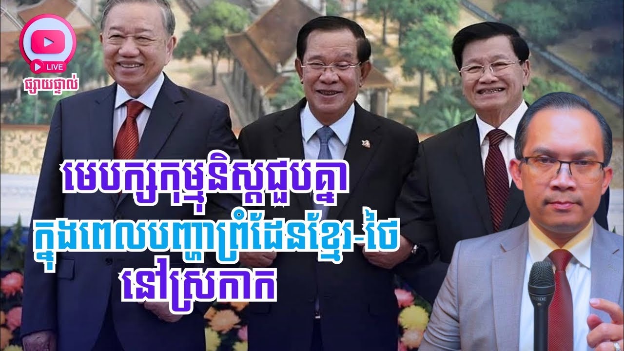 MNLive-342: មេបក្សកុម្មុនិស្តកំពូលៗជួបគ្នា ក្នុងពេលដំណោះស្រាយព្រំដែនខ្មែរ-ថៃនៅស្រកាក និង​...