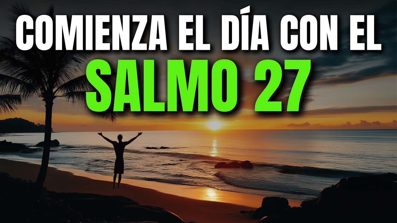 ORACIÓN DE LA MAÑANA CON EL SALMO 27 | PODEROSA ORACIÓN DE CONFIANZA Y VALENTÍA EN DIOS