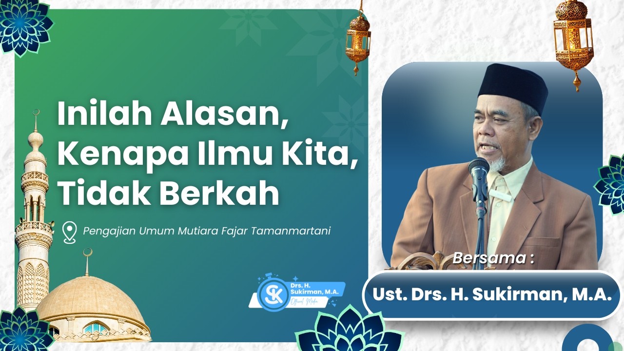Inilah Alasan, Kenapa Ilmu Kita, Tidak Berkah | Drs. H. Sukirman, M.A.