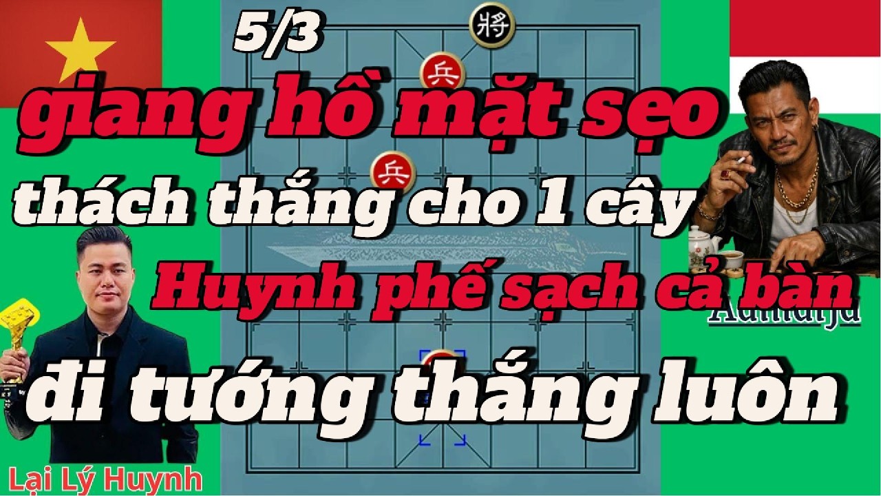 giang hồ mặt sẹo ,thách thắng cho 1 cây , Huynh phế sạch cả bàn ,đi 1 tốt thắng luôn