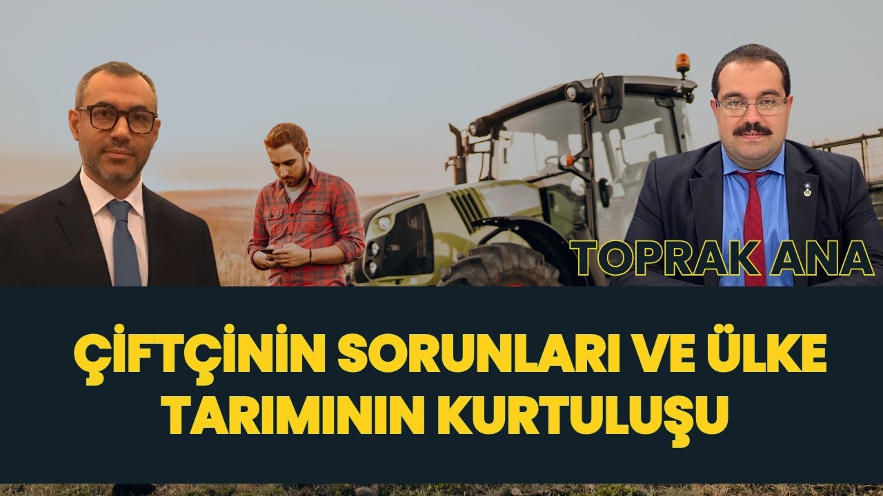 ÇİFTÇİNİN SORUNLARI VE ÜLKE TARIMININ KURTULUŞU I TOPRAK ANA