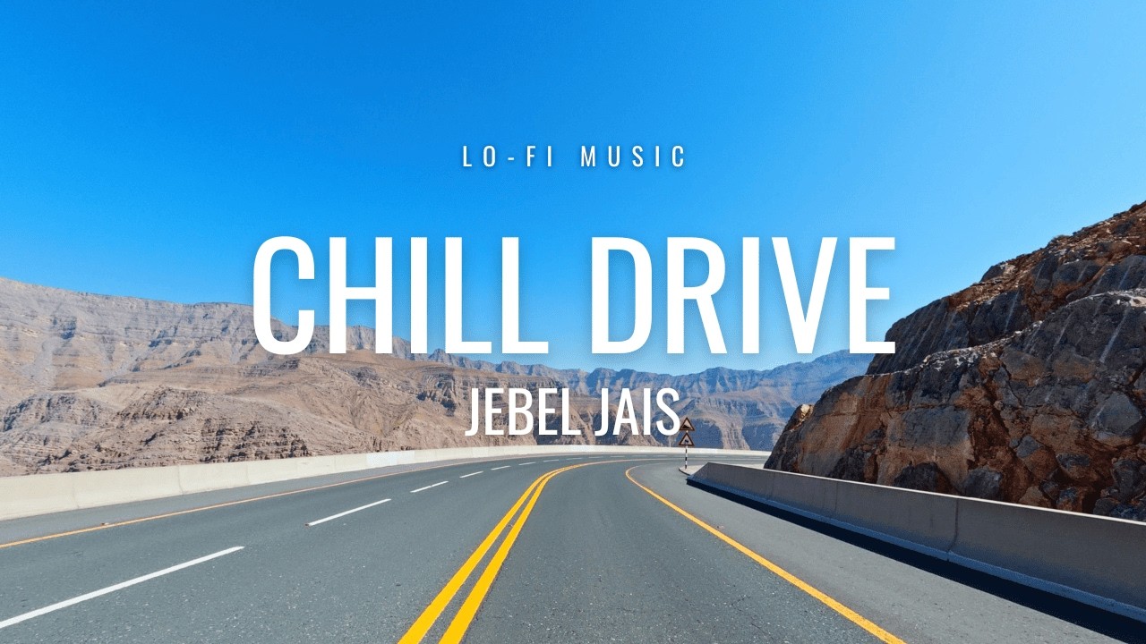 Jebel Jais Roadtrip - Lo-Fi Chill Music 4k Music