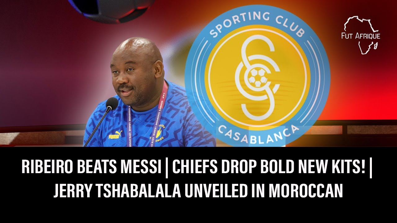 Ribeiro Beats Messi | Chiefs Drop Bold New Kits! | Coach Jerry Tshabalala Hits North Africa