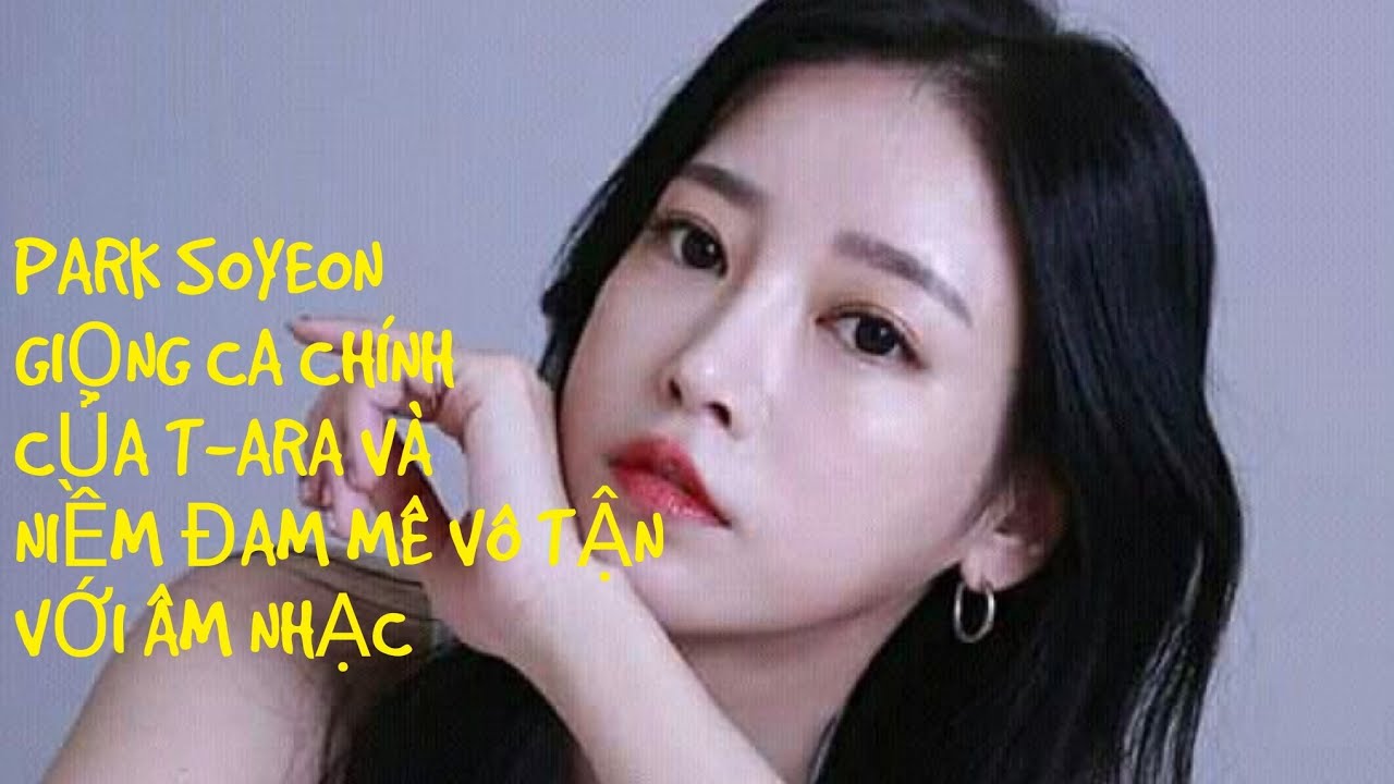 NHỮNG ĐIỀU TH&Uacute; VỊ VỀ PARK SOYEON - GIỌNG CA CH&Iacute;NH CỦA T-ARA V&Agrave; NIỀM ĐAM M&Ecirc; BẤT TẬN VỚI &Acirc;M NHẠC.