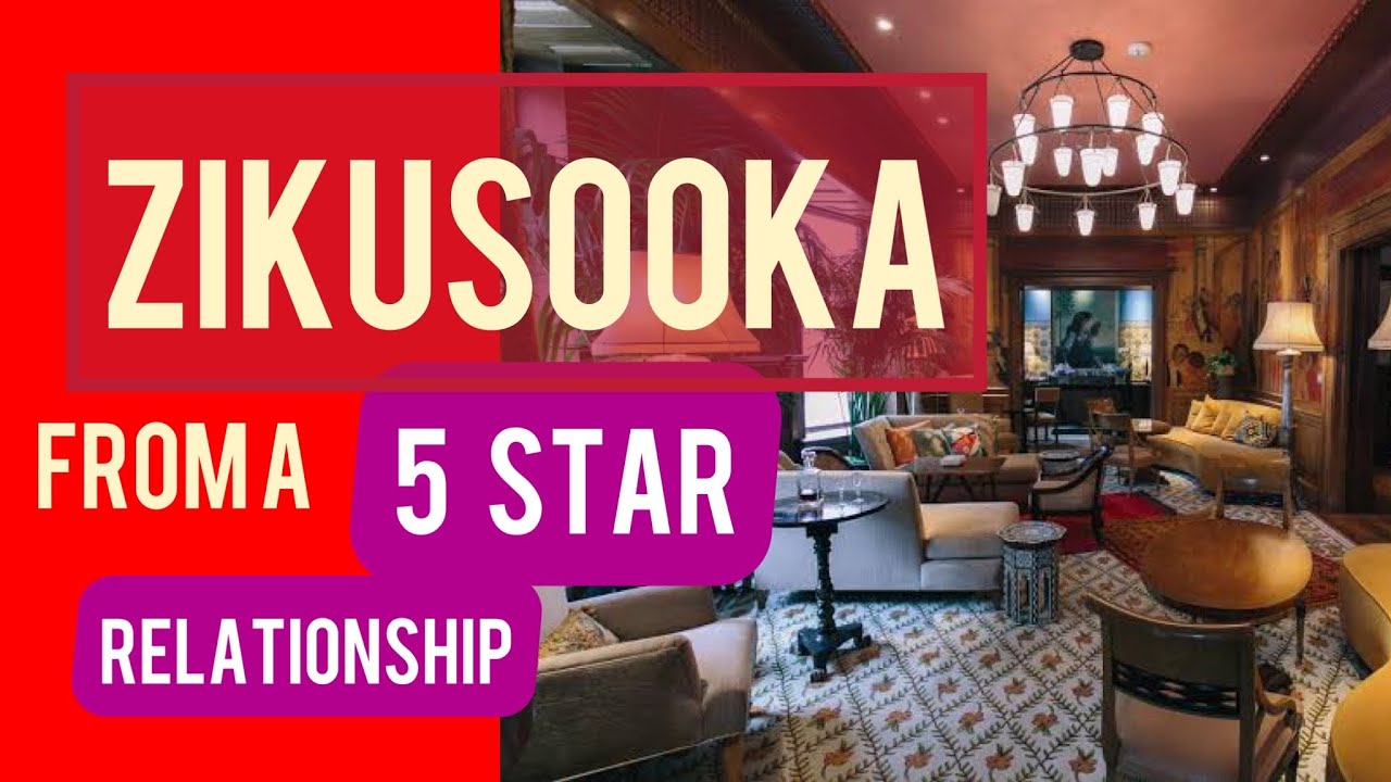 ZIKUSOOKA, FROM A 5 STAR RELATIONSHIP PART 1