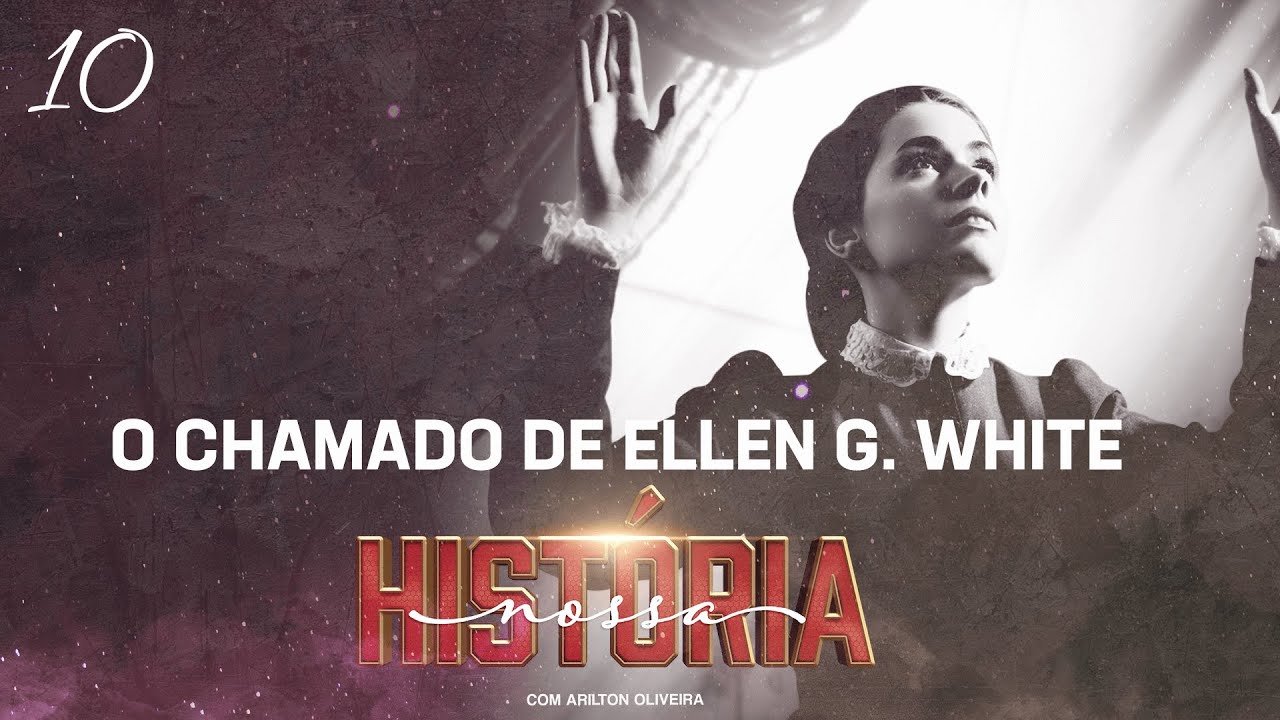 TEMA 10 : O CHAMADO DE ELLEN WHITE / NOSSA HISTÓRIA / PR. ARILTON