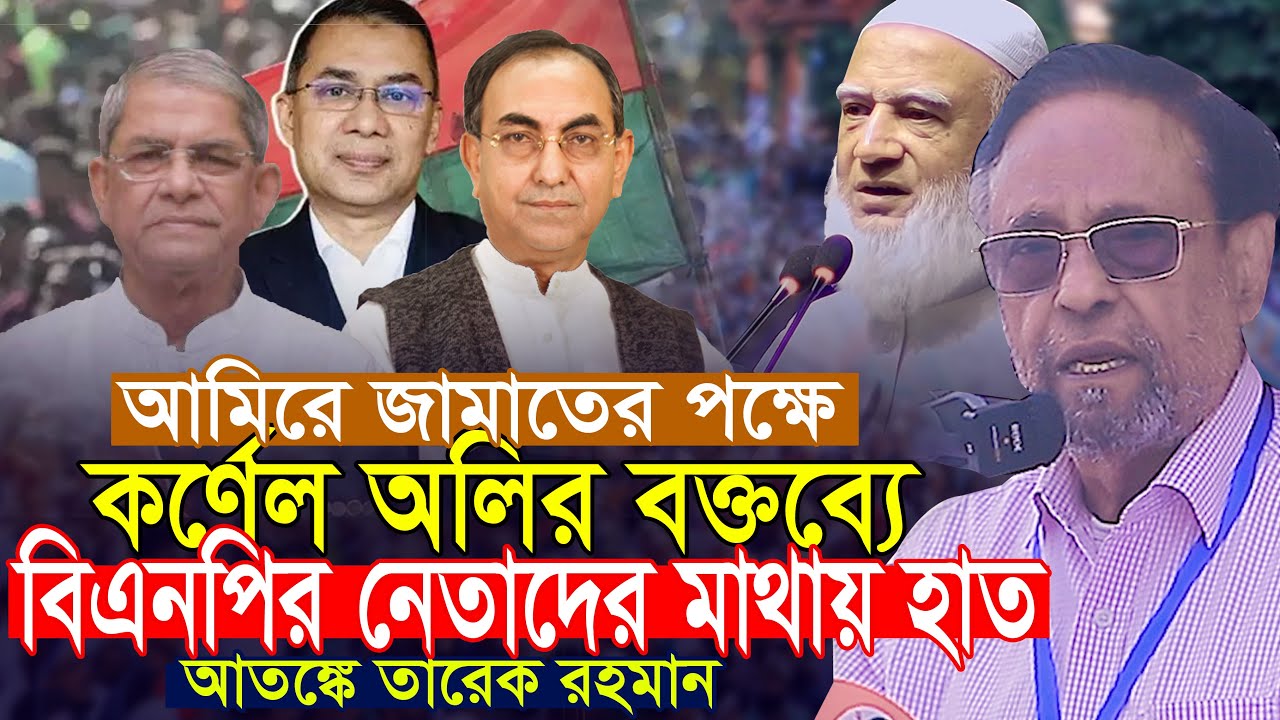 আমিরে জামাতের পক্ষে কর্নেল অলির বক্তব্য বিএনপি নেতাদের মাথায় হাত Colonel Oli Ahmad