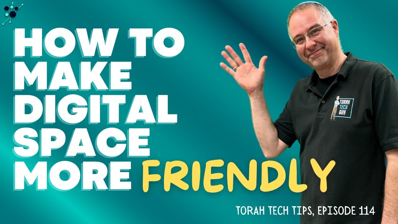 How to Make Digital Space More Friendly (Torah Tech Tips Ep. 114)
