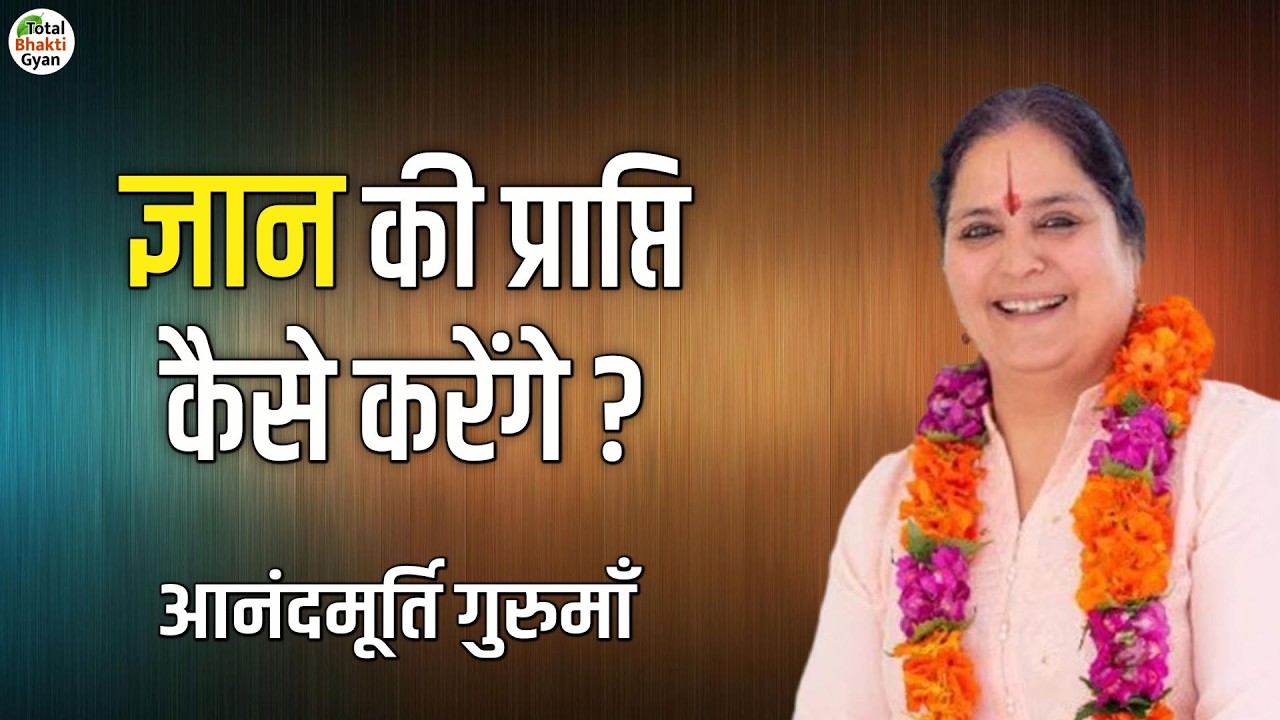 ज्ञान की प्राप्ति कैसे करेंगे ? | Thoughts | Anandmurti Gurumaa | Totalbhakti Gyan