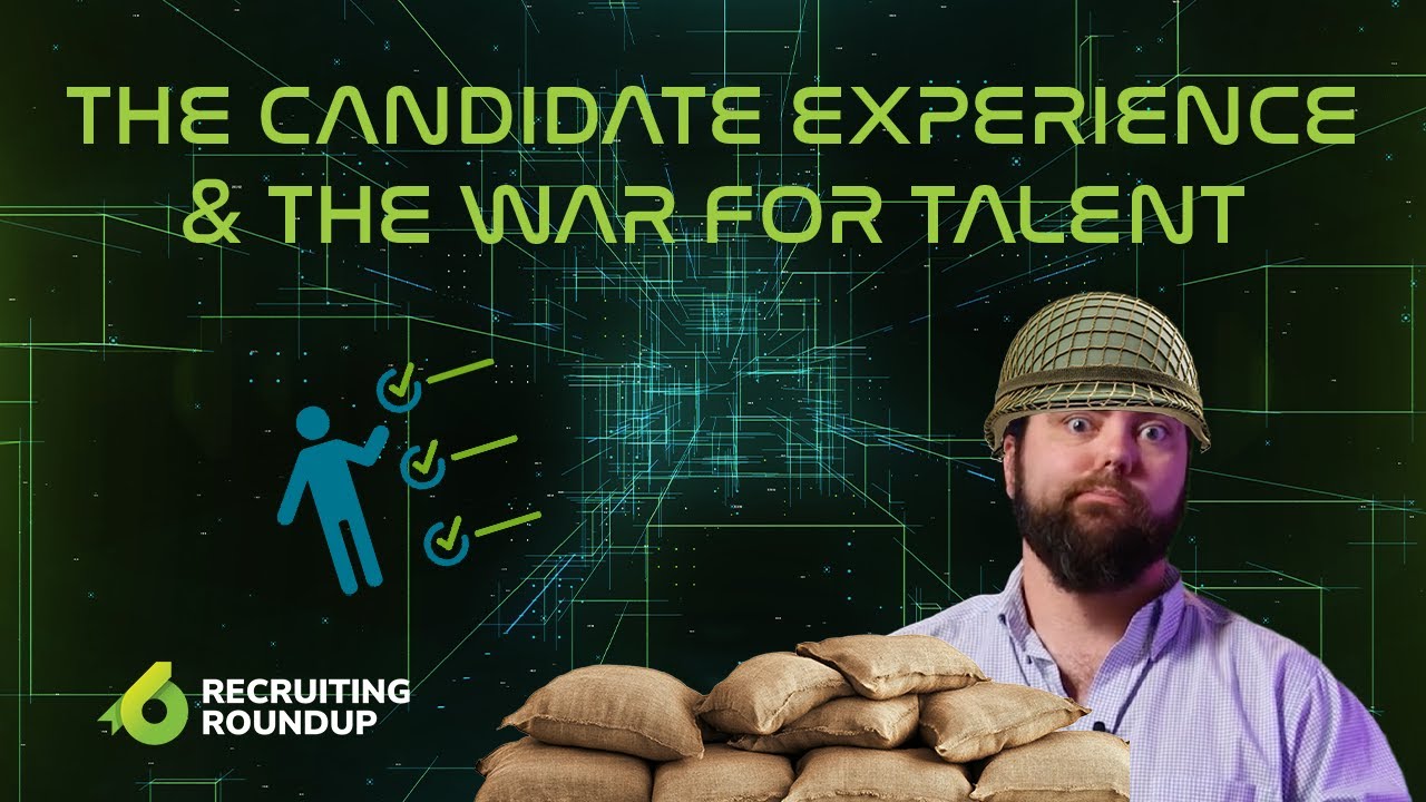 The Candidate Experience and the War for Talent | Recruiting Roundup