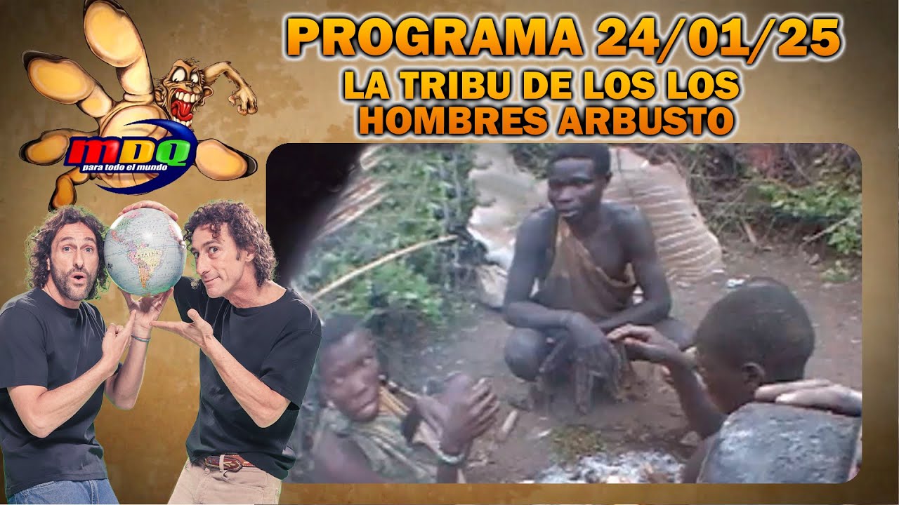 MDQ PARA TODO EL MUNDO - PROGRAMA 24/01/2025 - LA TRIBU DE LOS HADZABE, LOS HOMBRES ARBUSTO