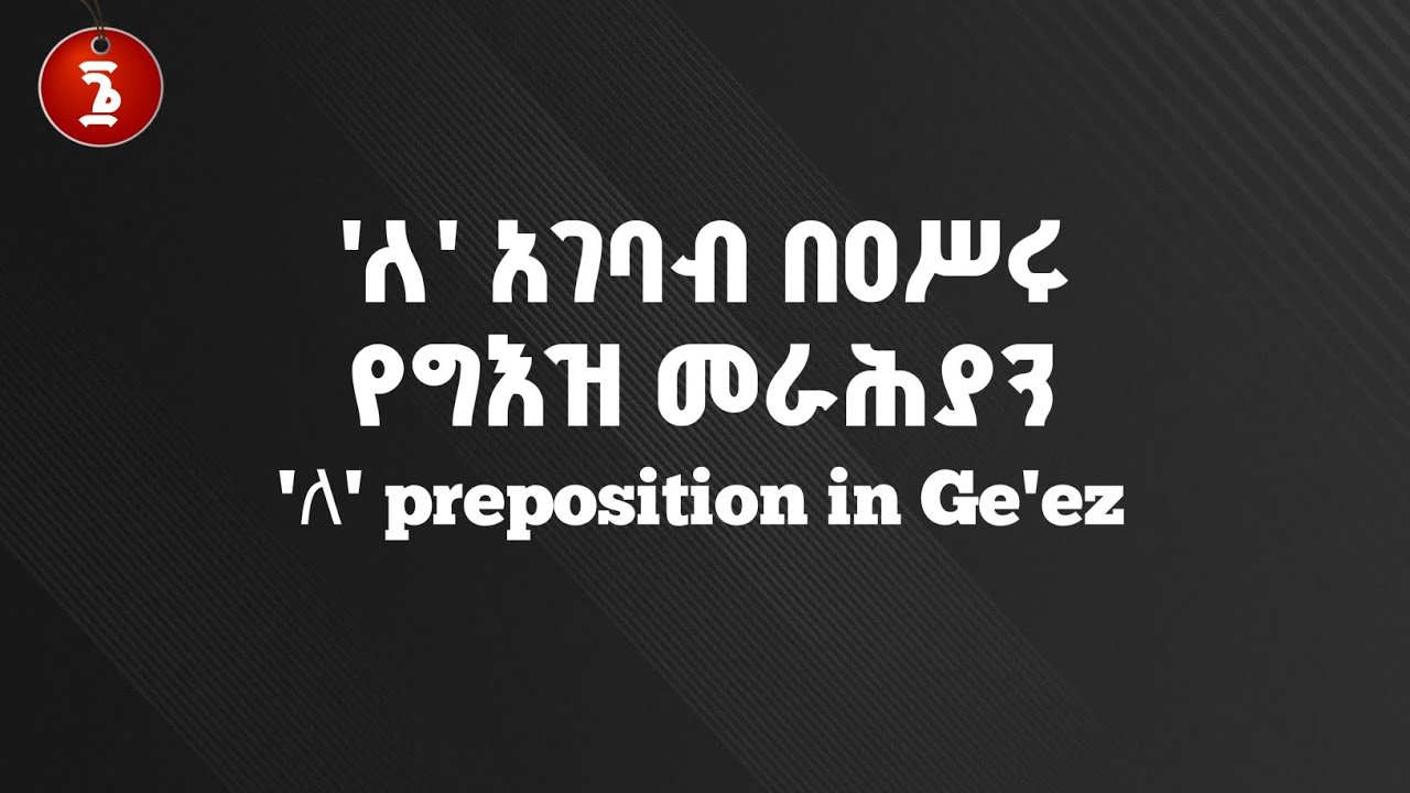 🔴 የግእዝ አገባብ 'ለ' | Ge'ez preposition 'ለ'