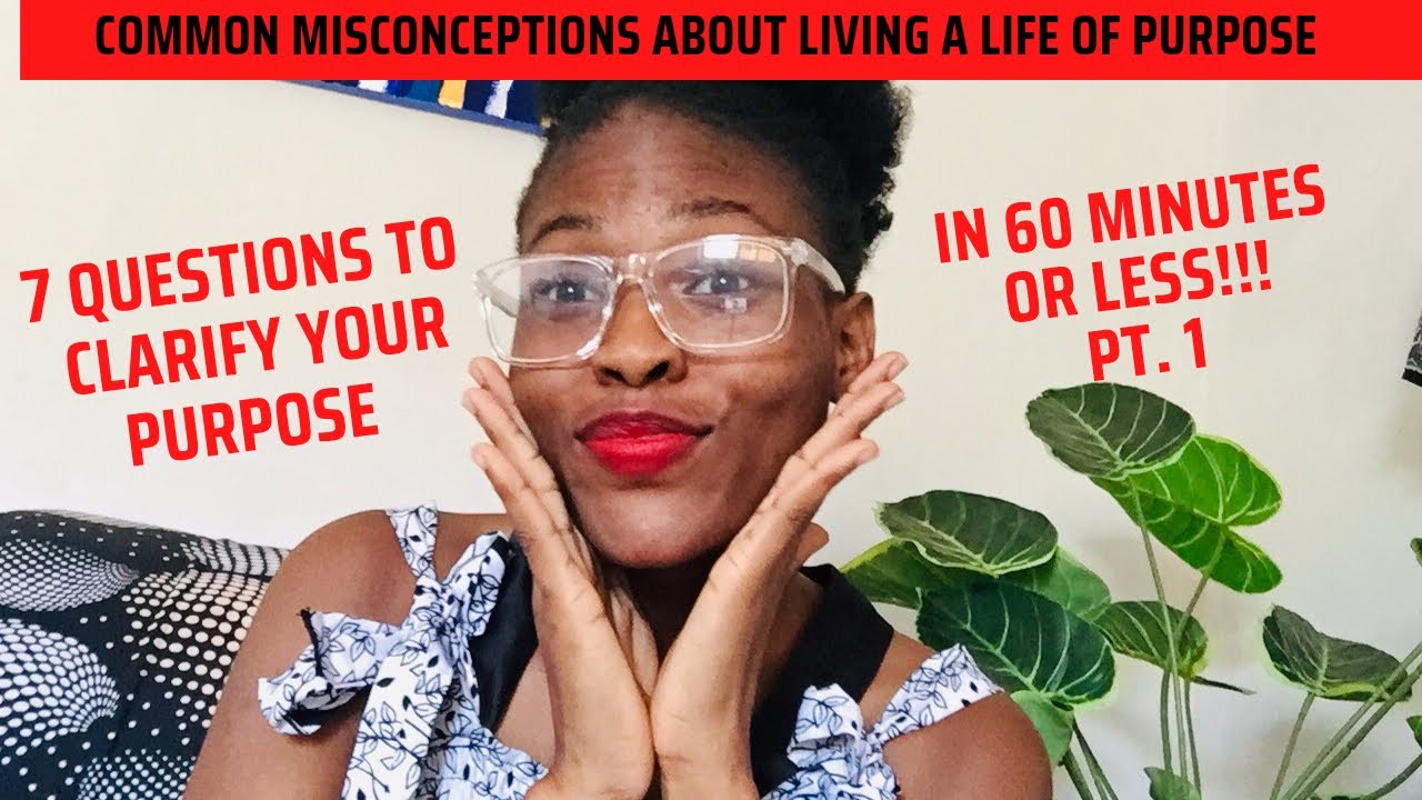 7 Questions To Clarify Your Purpose Part 1; Common Misconceptions About Living A Life of Purpose