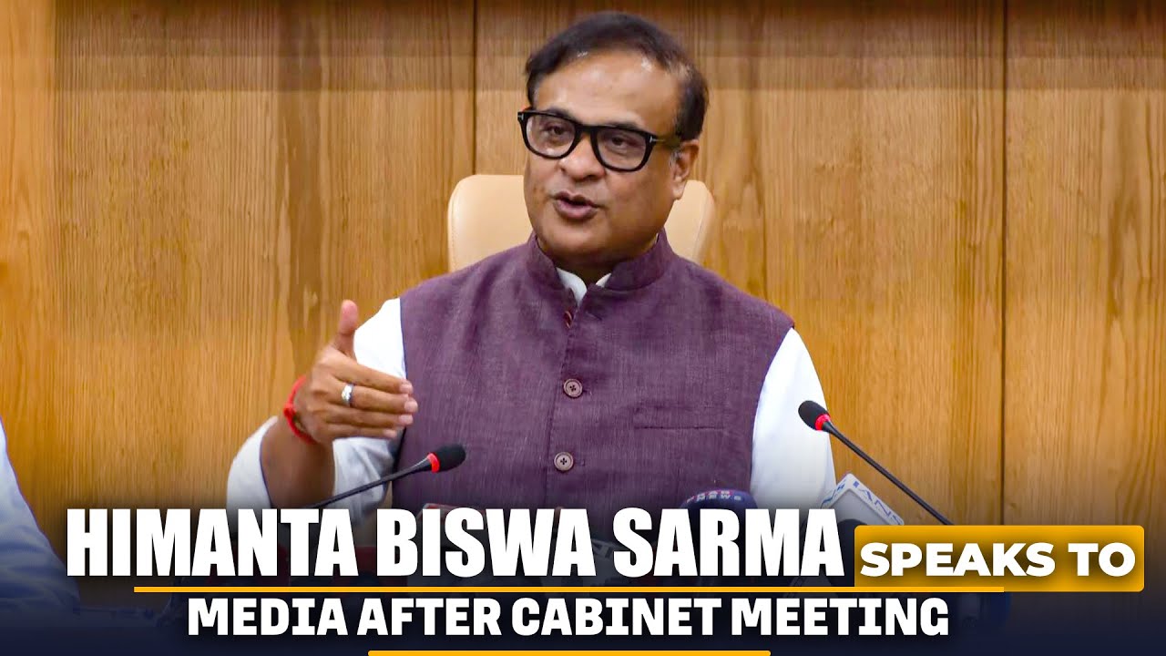 LIVE: Assam CM Himanta Biswa Sarma&rsquo;s briefing at Lok Sewa Bhawan, Guwahati after cabinet meeting