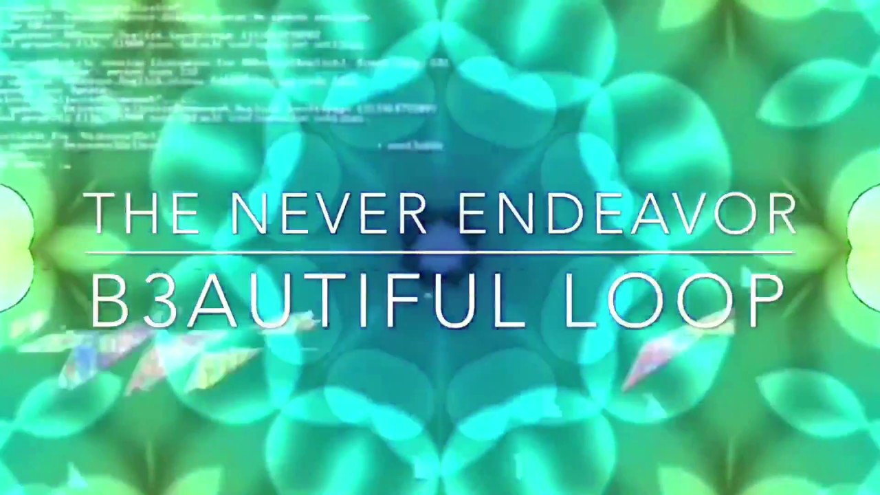 &ldquo;B3autiful Loop&rdquo; - THE NEVER ENDEAVOR