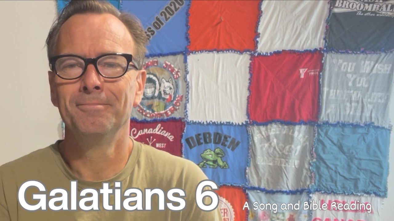 Galatians 6 -A Song and Bible Reading for today