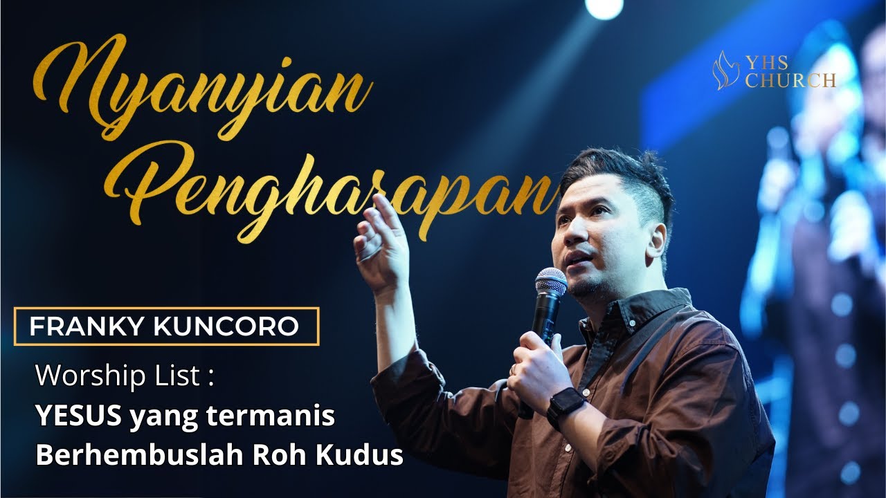 NYANYIAN PENGHARAPAN WITH FRANKY KUNCORO - YESUS YANG TERMANIS MEDLEY BERHEMBUSLAH ROH KUDUS