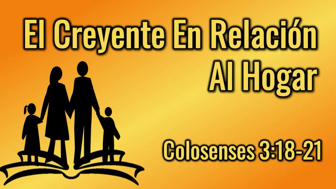 Colosenses  3:18-21 El Creyente En Relación Al Hogar