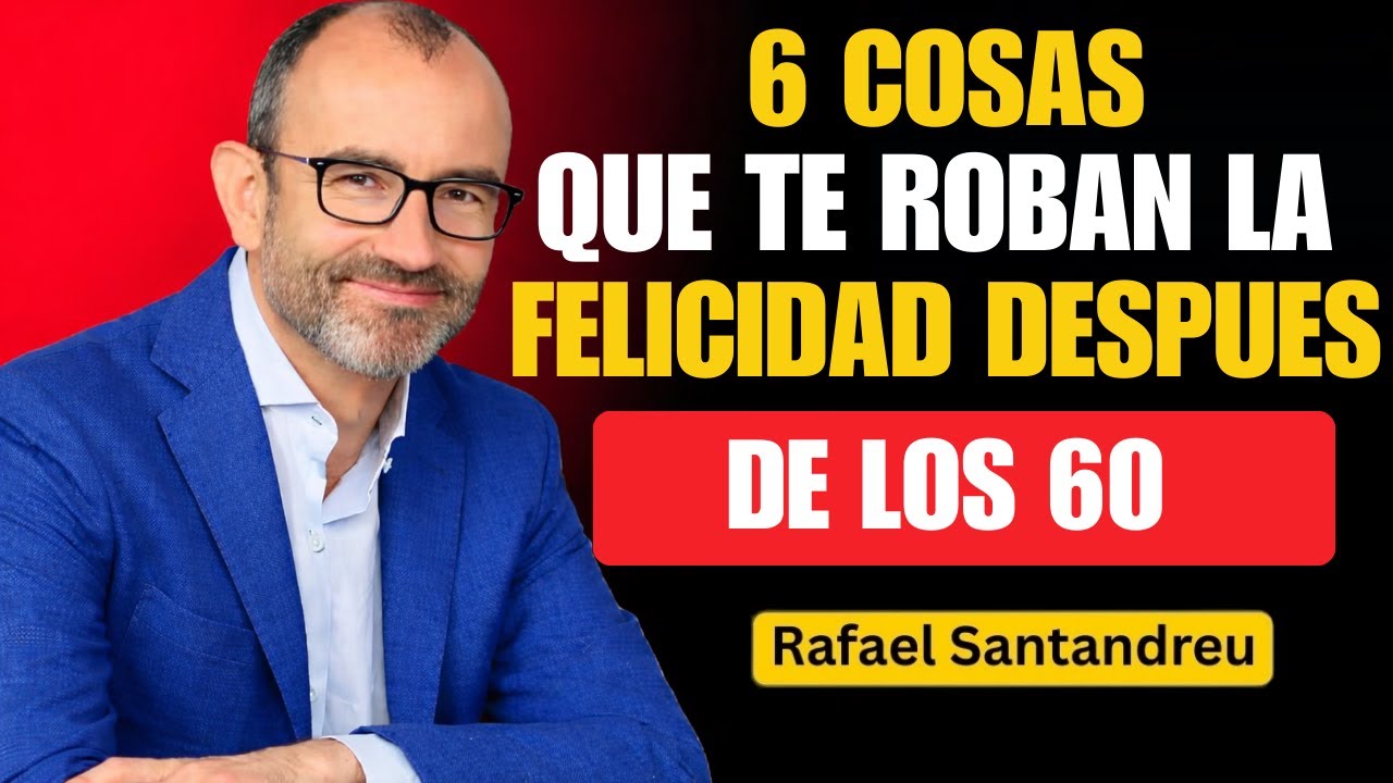 Si Tienes Más de 60, Aléjate de Estas 6 Cosas | Rafael Santandreu