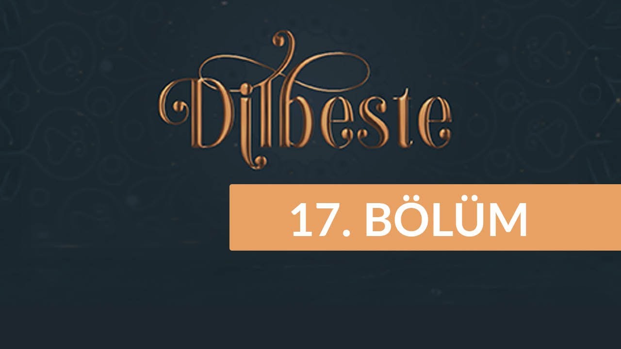 Dilbeste - 17. Bölüm