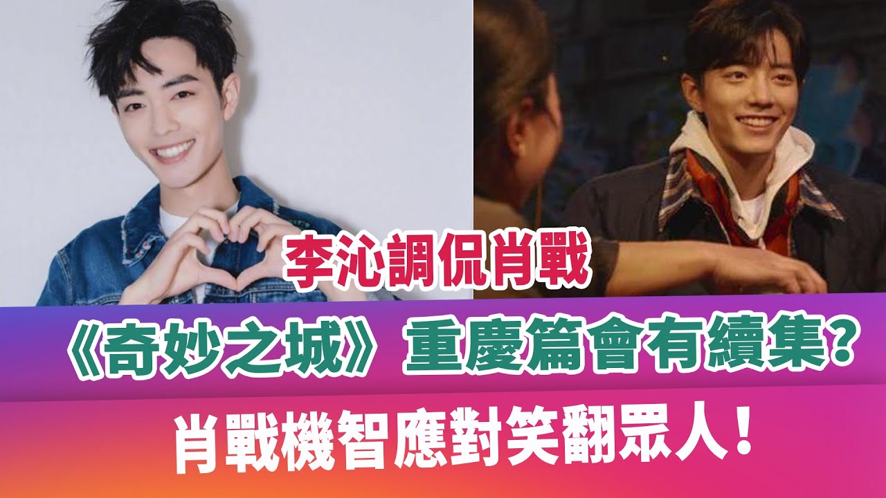 李沁調侃肖戰，《奇妙之城》重慶篇會有續集？肖戰機智應對笑翻眾人！