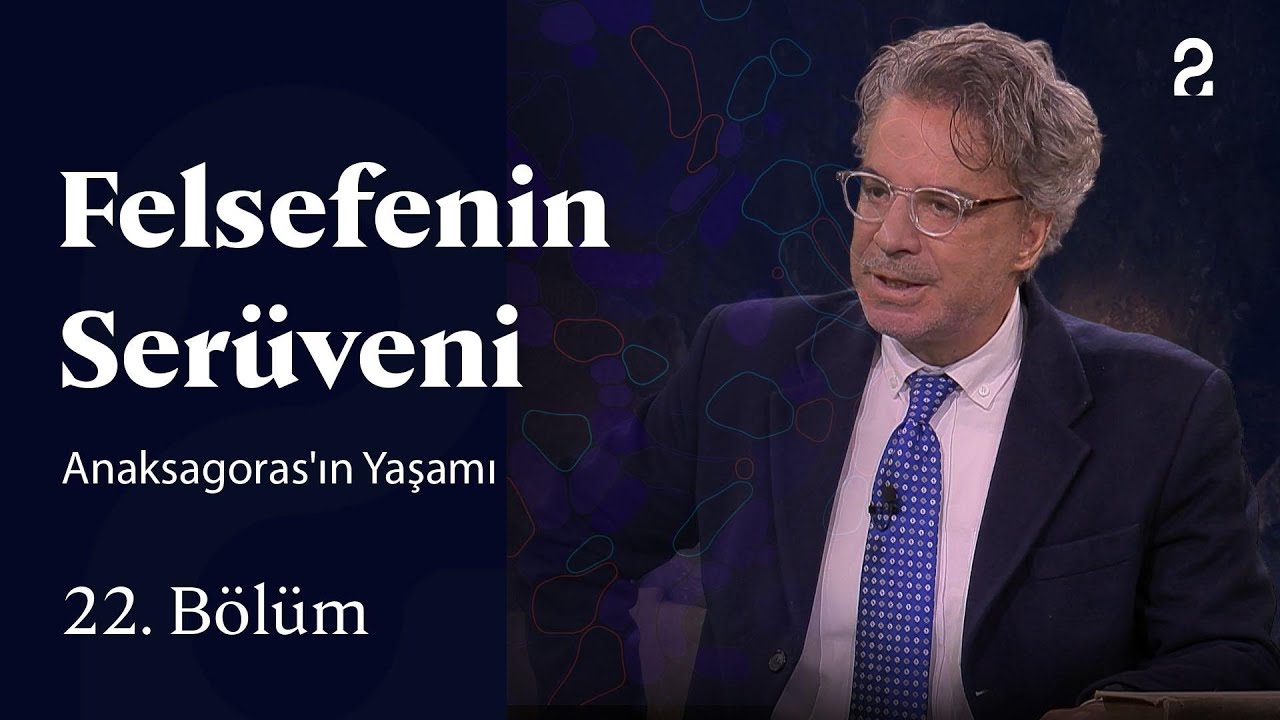 Anaksagoras'ın Yaşamı | Felsefenin Serüveni | 22. Bölüm