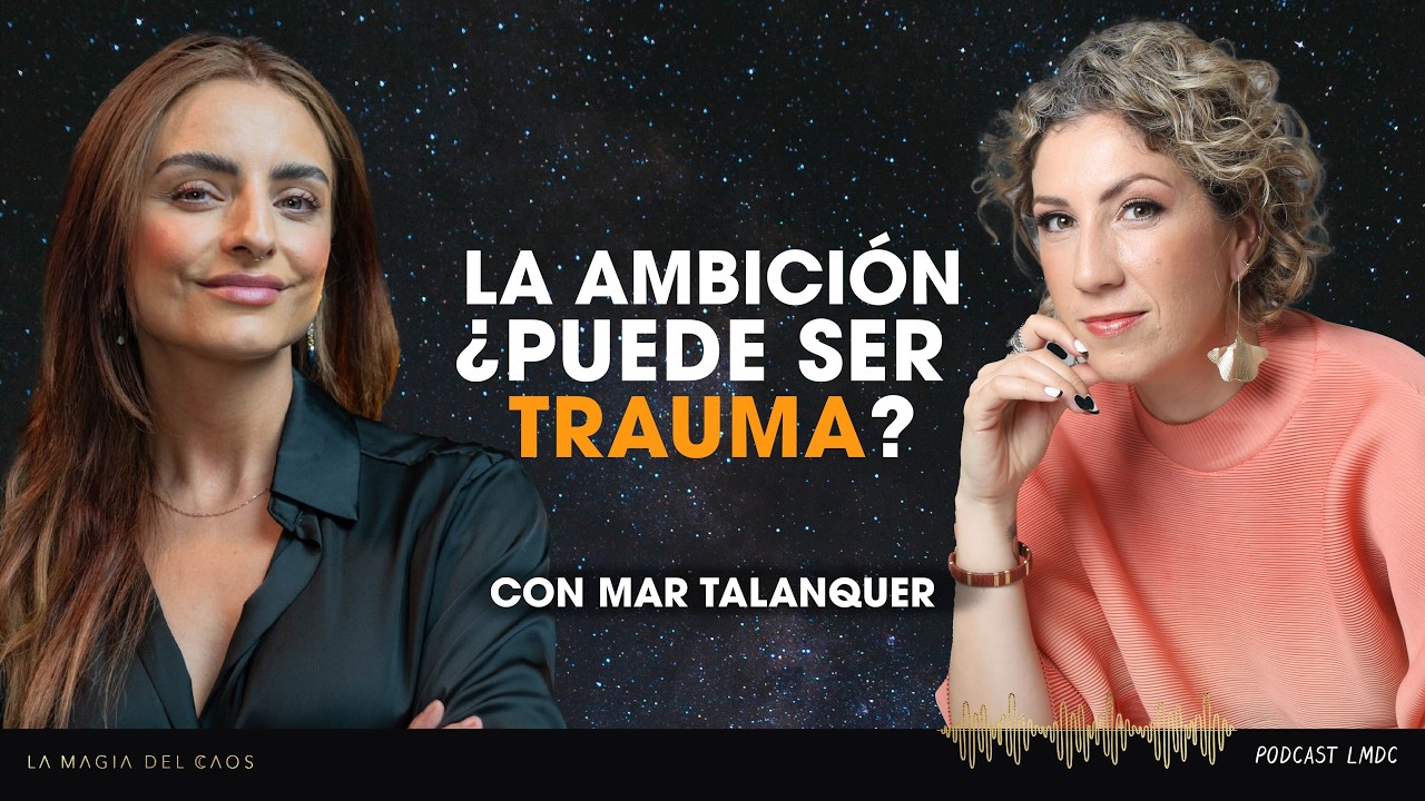 La ambición también ¿puede ser un trauma? con Mar Talanquer | T6 Ep #29 La Magia del Caos