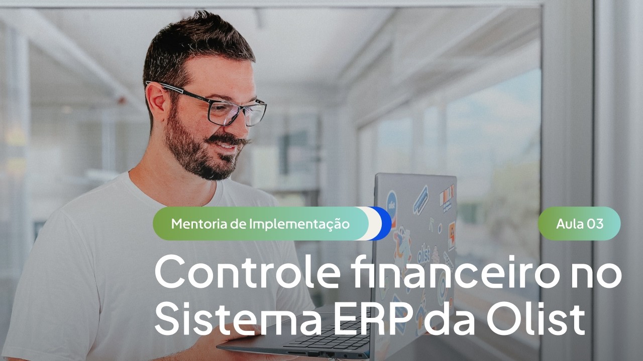 Controle financeiro no Sistema ERP da Olist: 3/5 - Mentoria de Implementa&ccedil;&atilde;o
