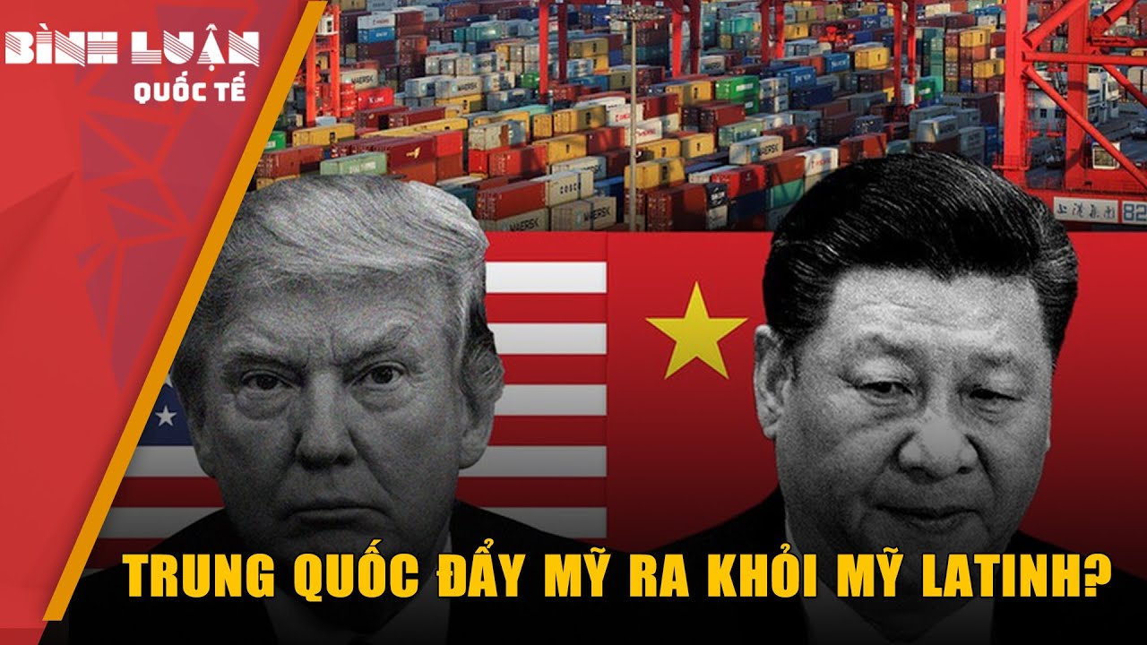 Mất hàng thập kỷ, Trung Quốc liệu có bị Mỹ nhổ rễ ra khỏi Mỹ Latinh? | PHÂN TÍCH
