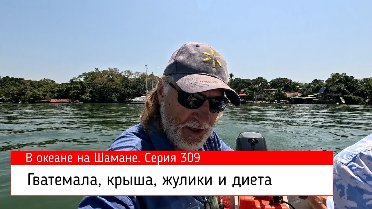 Гватемала, крыша, жулики и диета. В океане на Шамане. Серия 309