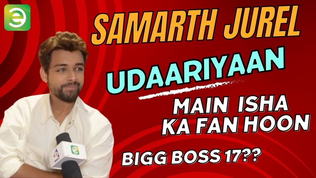 Samarth Jurel Interview | Udaariyaan | Dating Isha Malviya | Bigg Boss 17