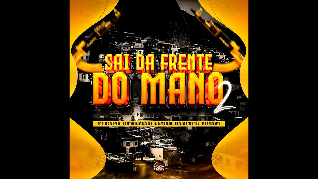 SAI DA FRENTE DO MANO 2 - MC BLACK DA PENHA, DG DO BROOKLYN (DJ DENTINHO, GS DA RETA, LAFON DO MD)