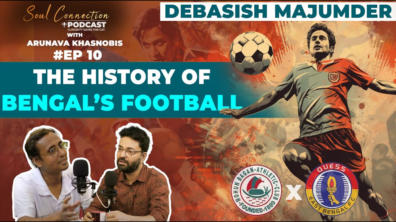 The nostalgia behind Benga'ls love for football | Soul Connection Bengali Podcast | Episode 10