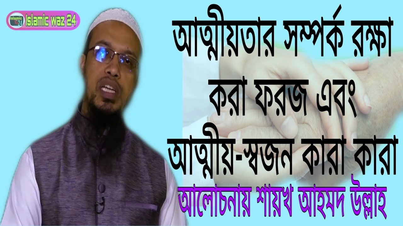 আত্মীয়তা-সম্পর্ক রক্ষা করা ফরজ এবং আত্মীয়-স্বজন কারা কারা শায়খ আহমদ উল্লাহ