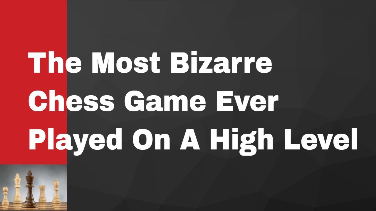 The Most Bizarre Chess Game Played On A High Level